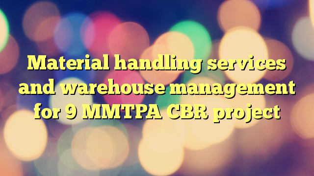 Material handling services and warehouse management for 9 MMTPA CBR project