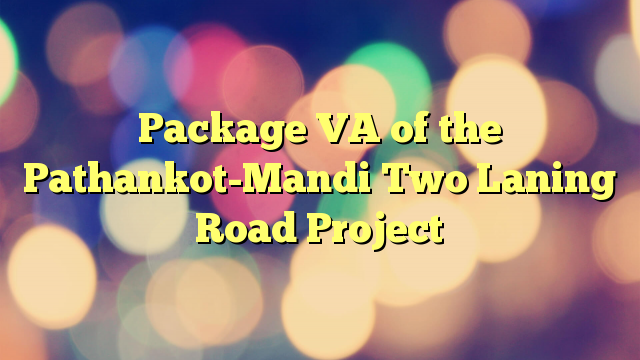 Package VA of the Pathankot-Mandi Two Laning Road Project