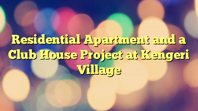 Residential Apartment and a Club House Project at Kengeri Village