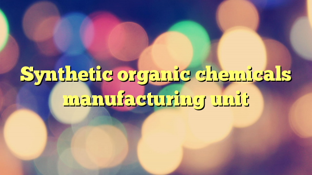 synthetic-organic-chemicals-manufacturing-unit-projectx-india