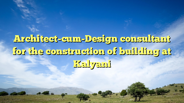 Architect-cum-Design consultant for the construction of building at Kalyani