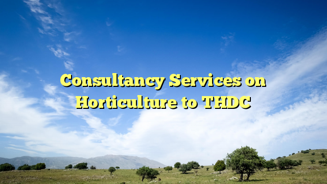 Consultancy Services on Horticulture to THDC