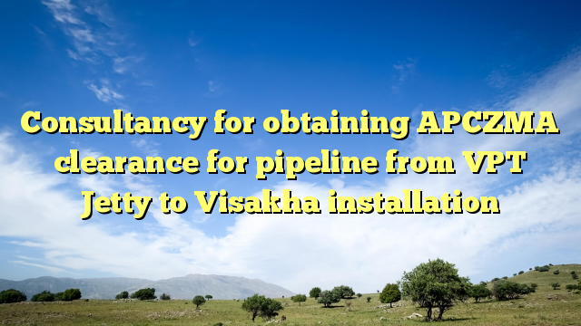 Consultancy for obtaining APCZMA clearance for pipeline from VPT Jetty to Visakha installation