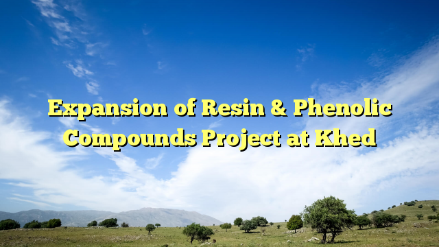 Expansion of Resin & Phenolic Compounds Project at Khed