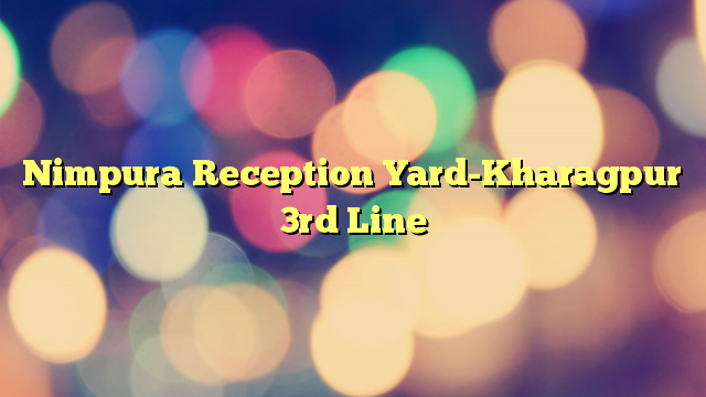 Nimpura Reception Yard-Kharagpur 3rd Line