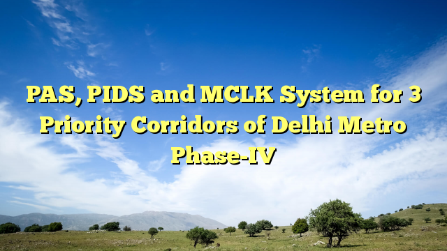 PAS, PIDS and MCLK System for 3 Priority Corridors of Delhi Metro Phase-IV