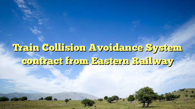 Train Collision Avoidance System contract from Eastern Railway