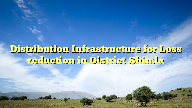 Distribution Infrastructure for Loss reduction in District Shimla
