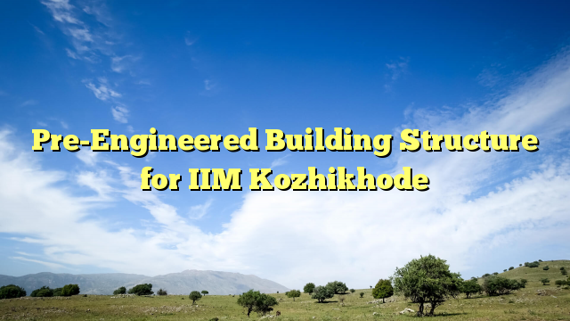 Pre-Engineered Building Structure for IIM Kozhikhode