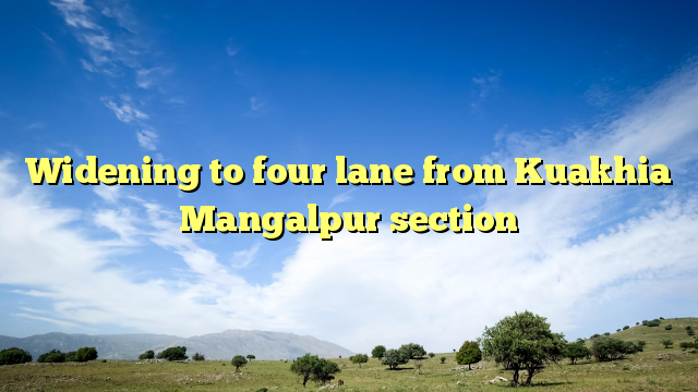 Widening to four lane from Kuakhia Mangalpur section