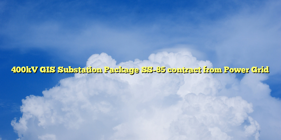 400kV GIS Substation Package SS-85 contract from Power Grid