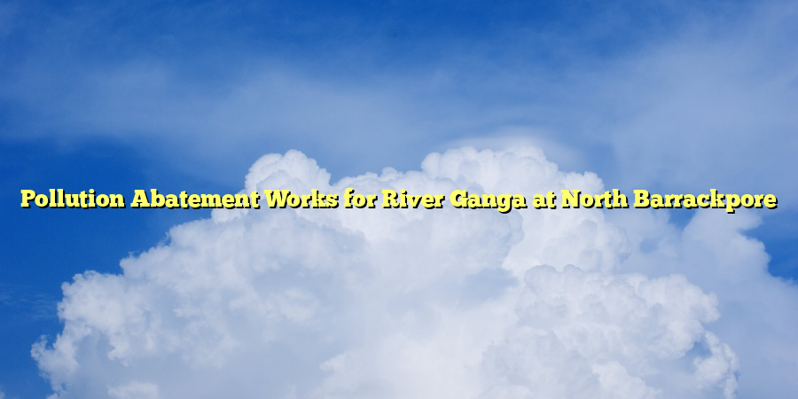 Pollution Abatement Works for River Ganga at North Barrackpore
