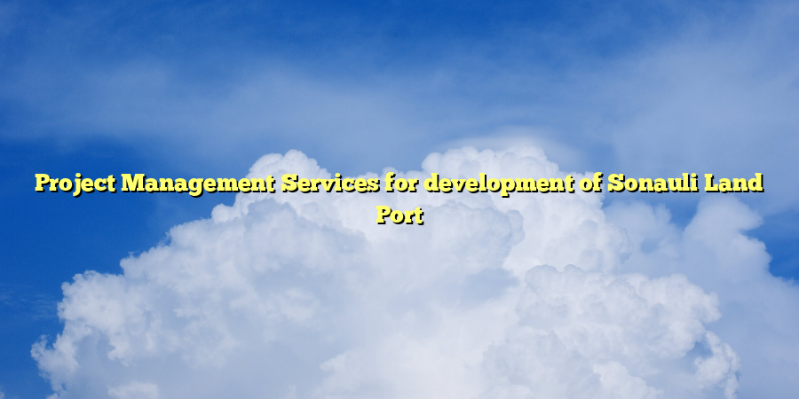Project Management Services for development of Sonauli Land Port